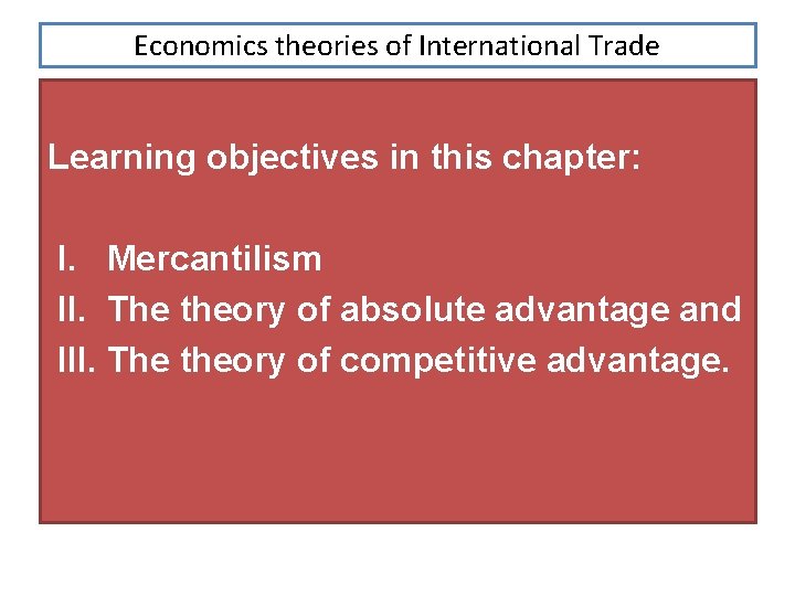 Economics theories of International Trade Learning objectives in this chapter: I. Mercantilism II. The