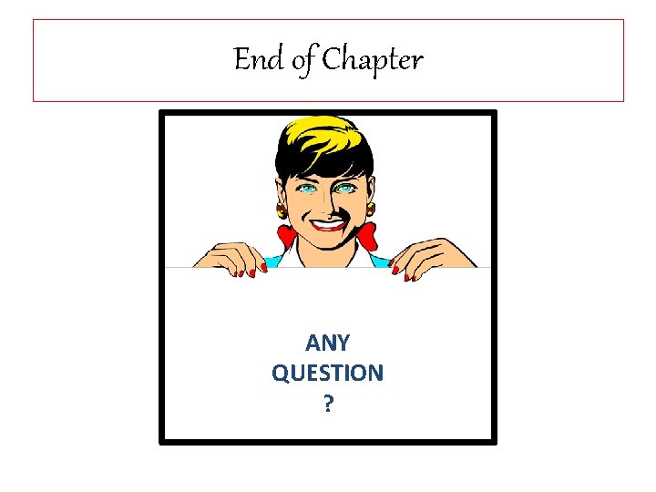 End of Chapter ANY QUESTION ? 