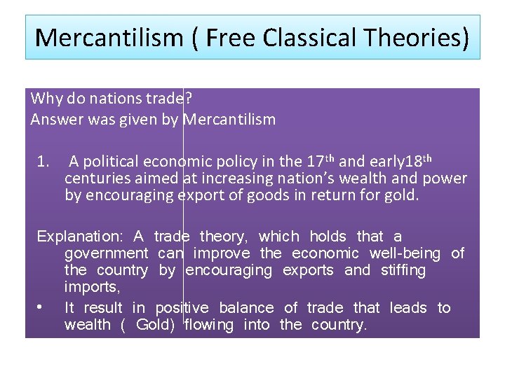 Mercantilism ( Free Classical Theories) Why do nations trade? Answer was given by Mercantilism