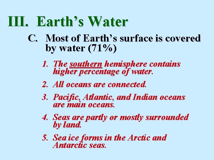 III. Earth’s Water C. Most of Earth’s surface is covered by water (71%) 1. III. Earth’s Water C. Most of Earth’s surface is covered by water (71%) 1.