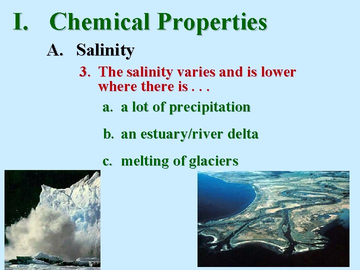I. Chemical Properties A. Salinity 3. The salinity varies and is lower where there I. Chemical Properties A. Salinity 3. The salinity varies and is lower where there