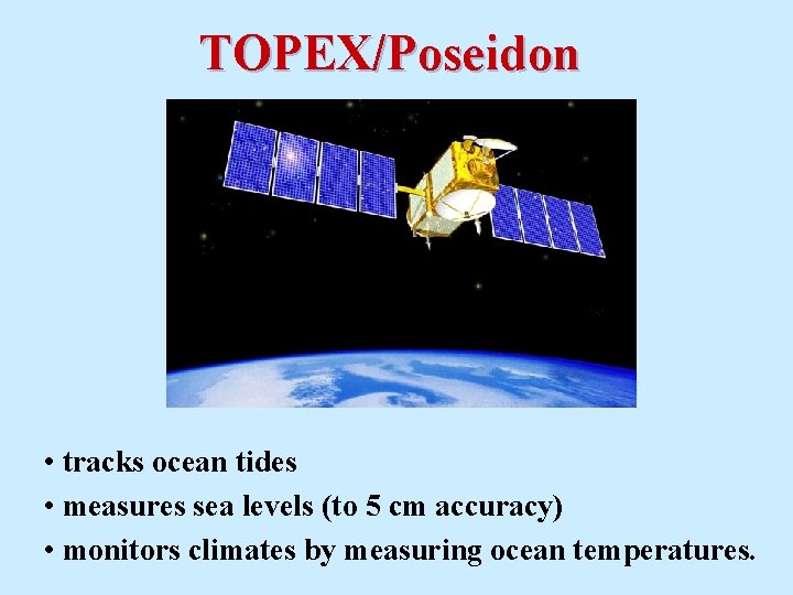 TOPEX/Poseidon • tracks ocean tides • measures sea levels (to 5 cm accuracy) • TOPEX/Poseidon • tracks ocean tides • measures sea levels (to 5 cm accuracy) •