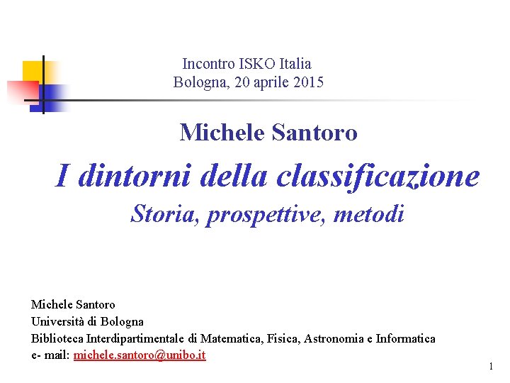 Incontro ISKO Italia Bologna, 20 aprile 2015 Michele Santoro I dintorni della classificazione Storia,