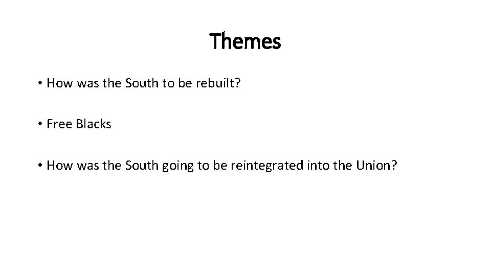 Themes • How was the South to be rebuilt? • Free Blacks • How