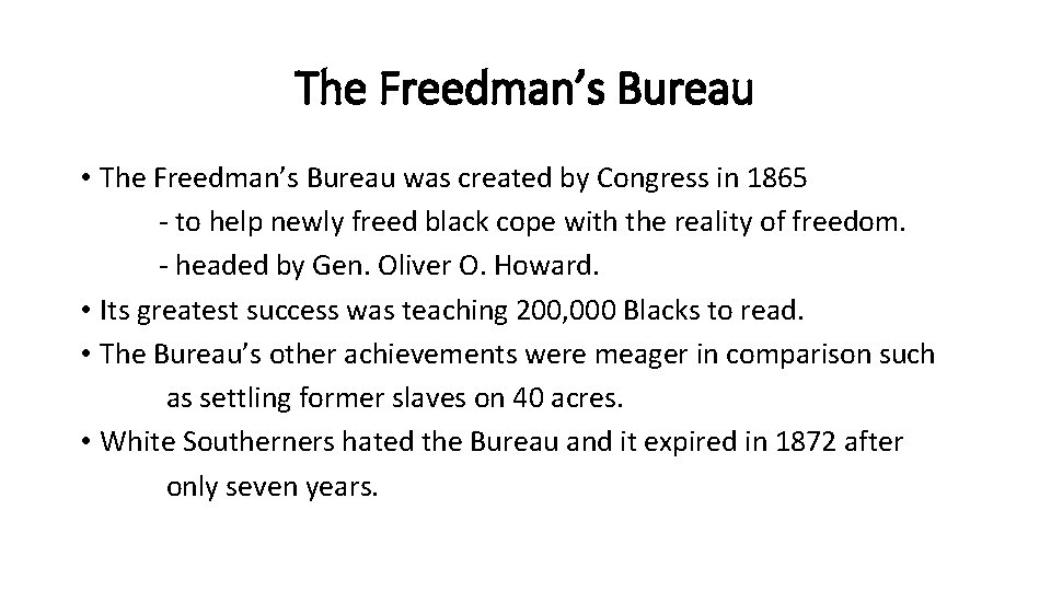 The Freedman’s Bureau • The Freedman’s Bureau was created by Congress in 1865 -