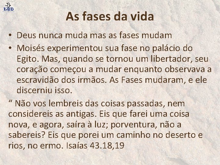 As fases da vida • Deus nunca muda mas as fases mudam • Moisés