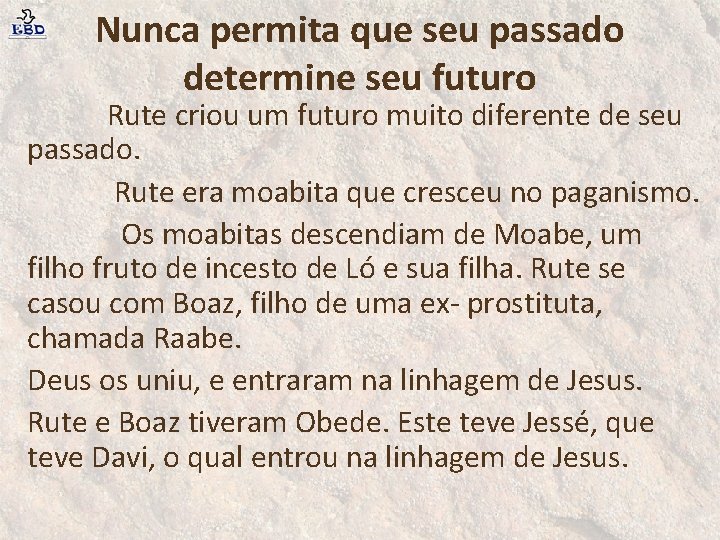 Nunca permita que seu passado determine seu futuro Rute criou um futuro muito diferente