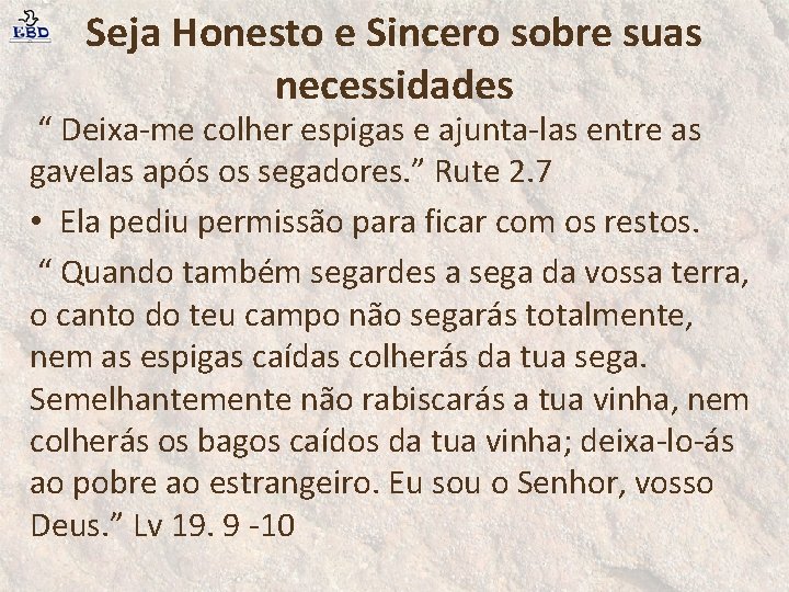 Seja Honesto e Sincero sobre suas necessidades “ Deixa-me colher espigas e ajunta-las entre