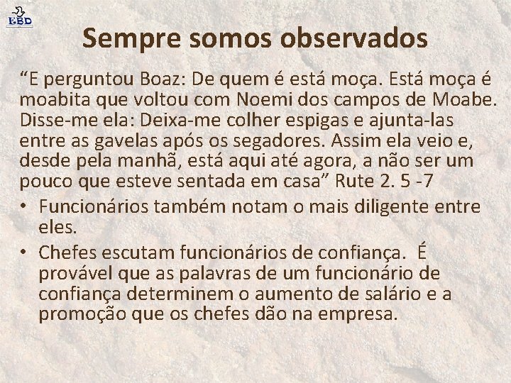 Sempre somos observados “E perguntou Boaz: De quem é está moça. Está moça é