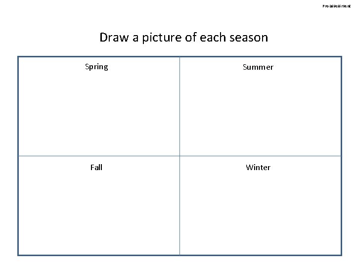 Preassessment Draw a picture of each season Spring
