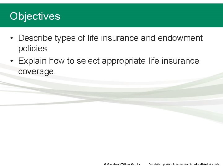 Objectives • Describe types of life insurance and endowment policies. • Explain how to Objectives • Describe types of life insurance and endowment policies. • Explain how to