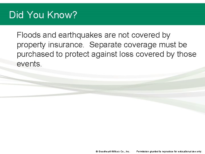 Did You Know? Floods and earthquakes are not covered by property insurance. Separate coverage Did You Know? Floods and earthquakes are not covered by property insurance. Separate coverage