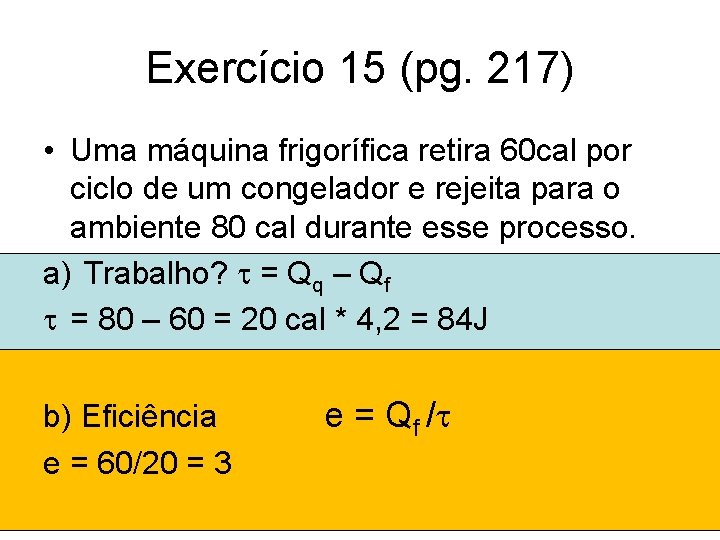 Exercício 15 (pg. 217) • Uma máquina frigorífica retira 60 cal por ciclo de