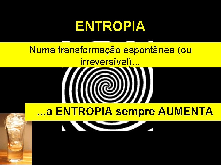 ENTROPIA Numa transformação espontânea (ou irreversível). . . a ENTROPIA sempre AUMENTA 