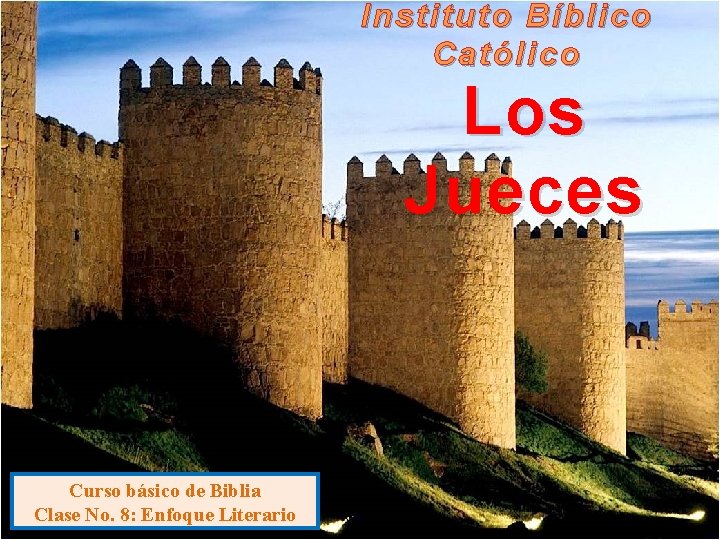 Instituto Bíblico Católico Los Jueces Curso básico de Biblia Clase No. 8: Enfoque Literario