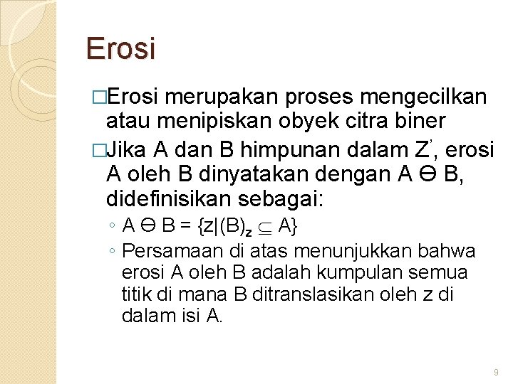 Erosi �Erosi merupakan proses mengecilkan atau menipiskan obyek citra biner �Jika A dan B