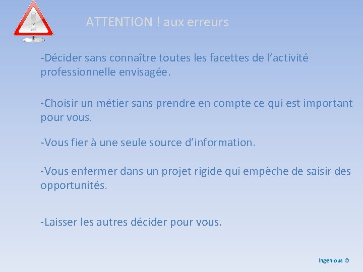 ATTENTION ! aux erreurs -Décider sans connaître toutes les facettes de l’activité professionnelle envisagée.