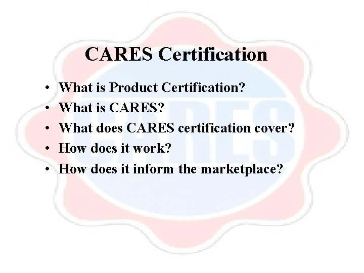 CARES Certification • • • What is Product Certification? What is CARES? What does