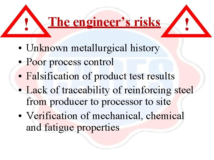 ! • • The engineer’s risks ! Unknown metallurgical history Poor process control Falsification