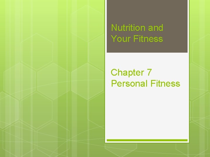 Nutrition and Your Fitness Chapter 7 Personal Fitness 