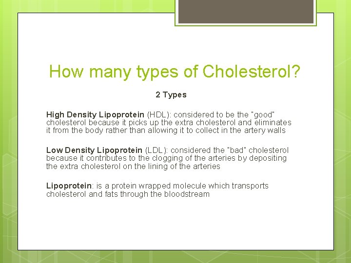 How many types of Cholesterol? 2 Types High Density Lipoprotein (HDL): considered to be How many types of Cholesterol? 2 Types High Density Lipoprotein (HDL): considered to be