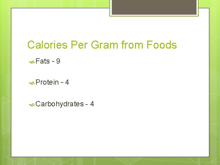 Calories Per Gram from Foods Fats – 9 Protein – 4 Carbohydrates -4 Calories Per Gram from Foods Fats – 9 Protein – 4 Carbohydrates -4
