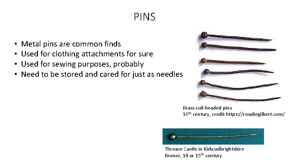 PINS • • Metal pins are common finds Used for clothing attachments for sure