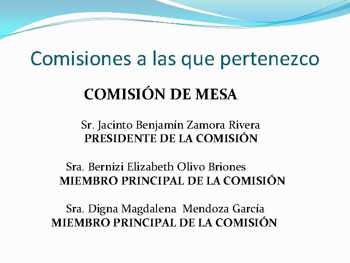 Comisiones a las que pertenezco COMISIÓN DE MESA Sr. Jacinto Benjamín Zamora Rivera PRESIDENTE