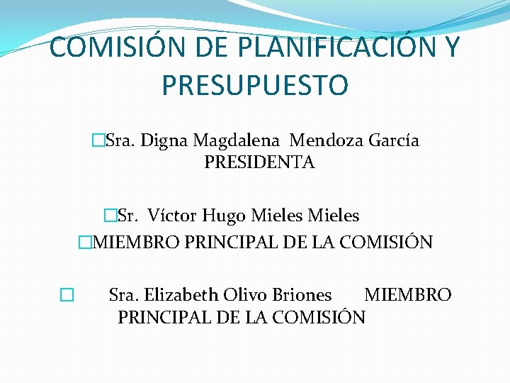 COMISIÓN DE PLANIFICACIÓN Y PRESUPUESTO �Sra. Digna Magdalena Mendoza García PRESIDENTA �Sr. Víctor Hugo