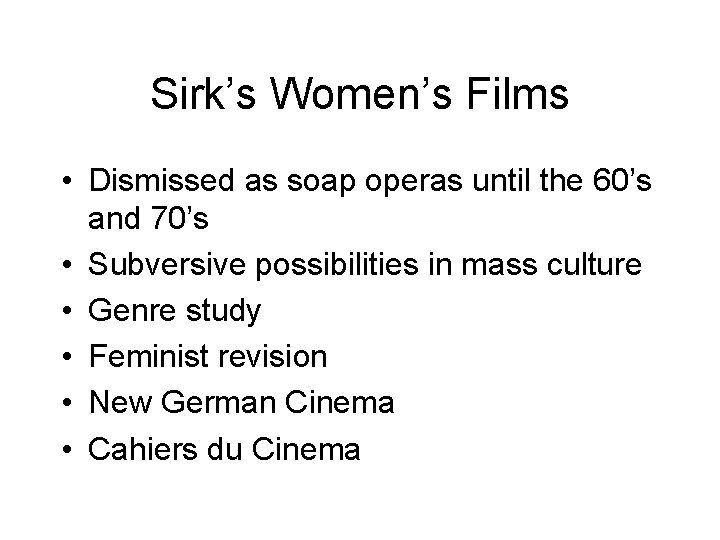 Sirk’s Women’s Films • Dismissed as soap operas until the 60’s and 70’s •