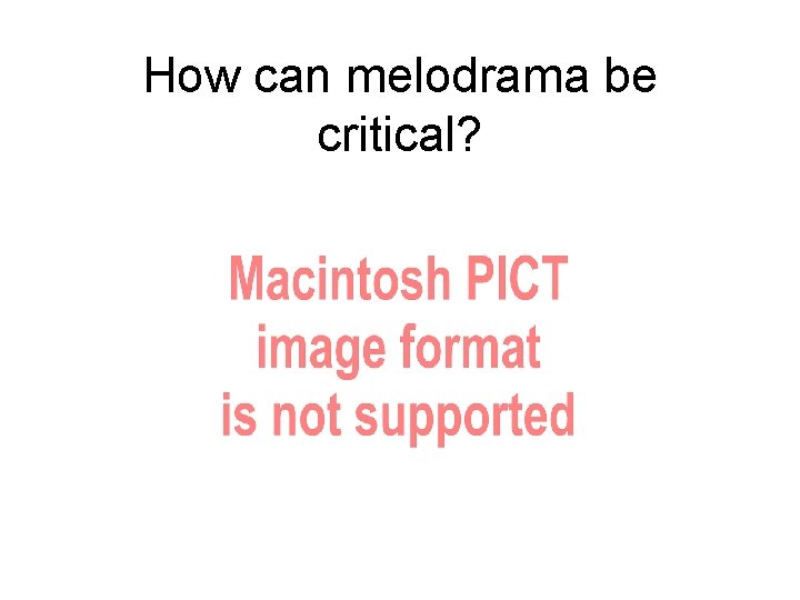 How can melodrama be critical? 