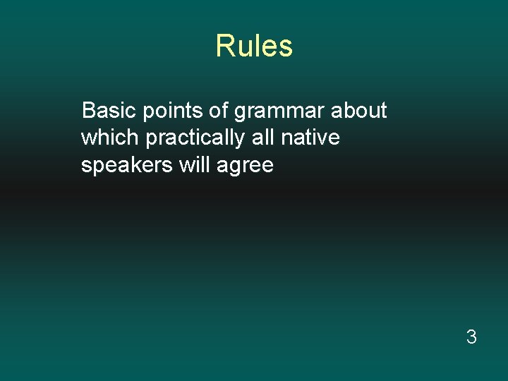 Rules Basic points of grammar about which practically all native speakers will agree 3