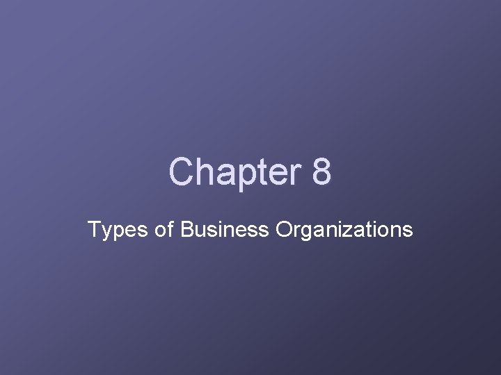 Chapter 8 Types of Business Organizations 