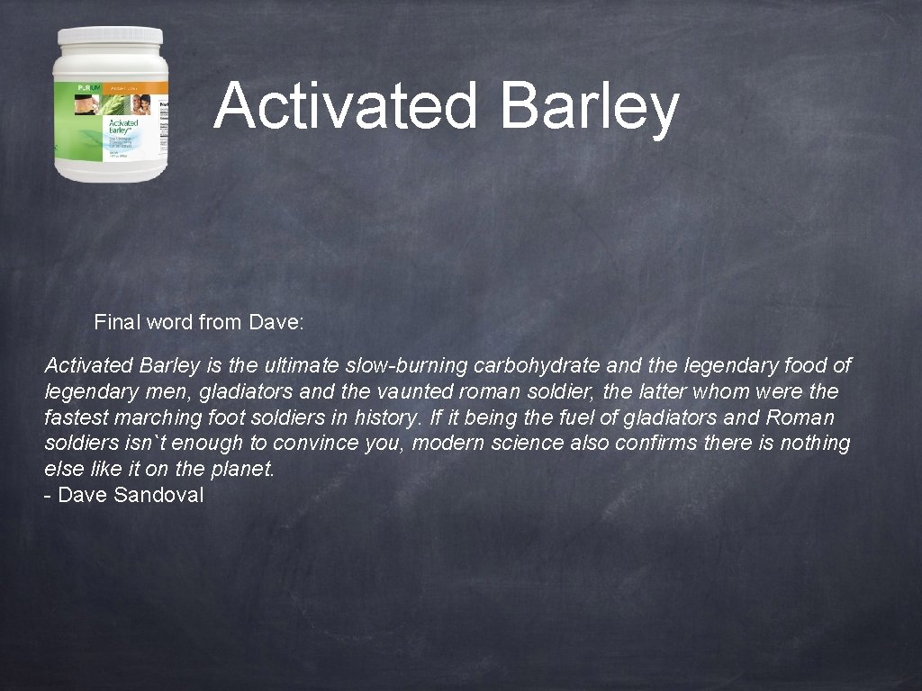 Activated Barley Final word from Dave: Activated Barley is the ultimate slow-burning carbohydrate and