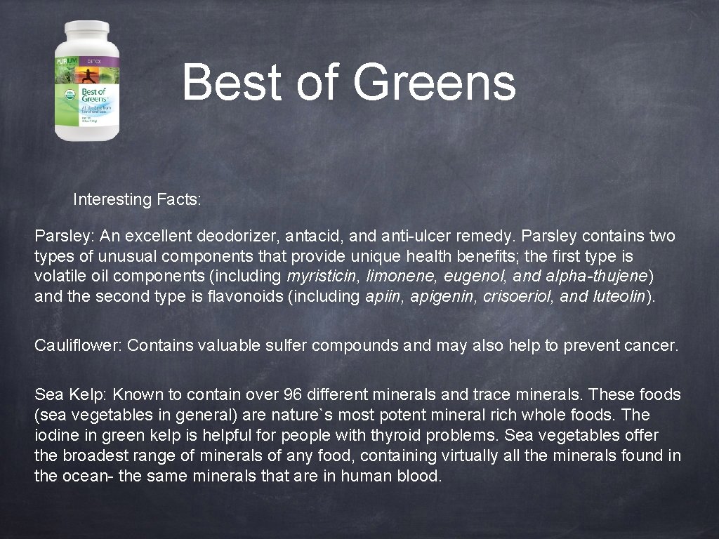 Best of Greens Interesting Facts: Parsley: An excellent deodorizer, antacid, and anti-ulcer remedy. Parsley