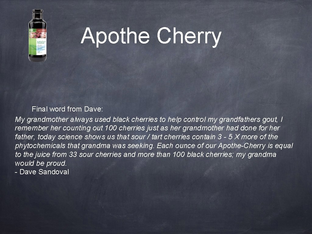 Apothe Cherry Final word from Dave: My grandmother always used black cherries to help