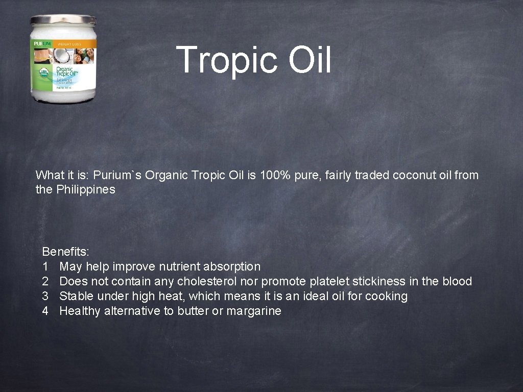 Tropic Oil What it is: Purium`s Organic Tropic Oil is 100% pure, fairly traded