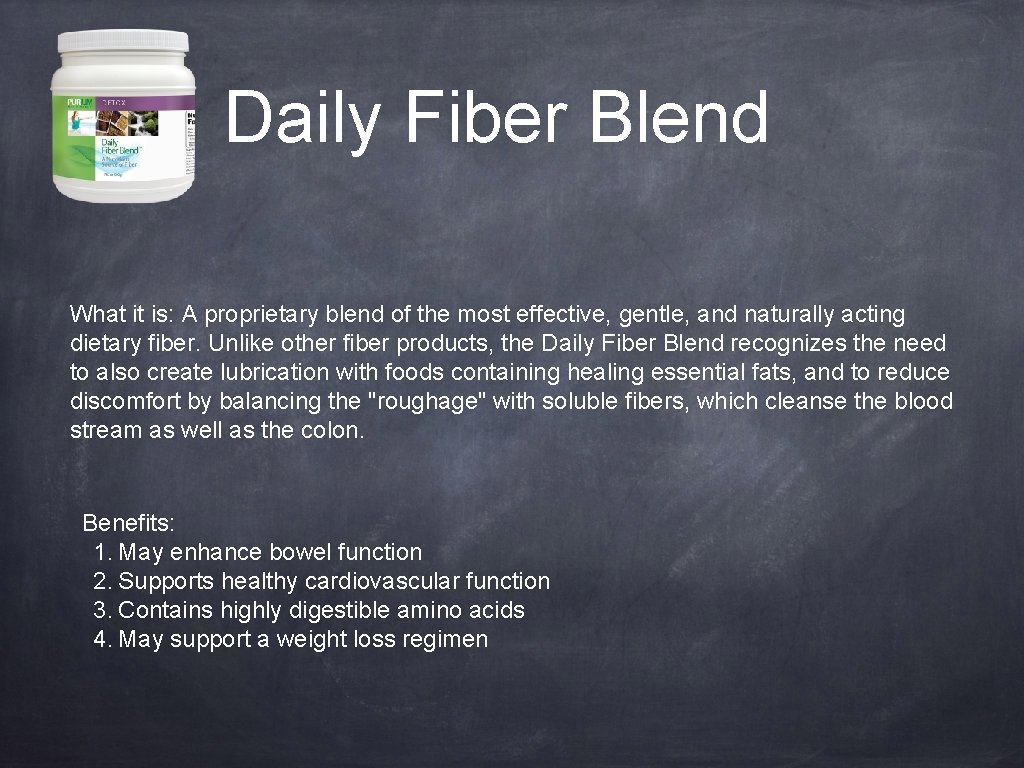Daily Fiber Blend What it is: A proprietary blend of the most effective, gentle,