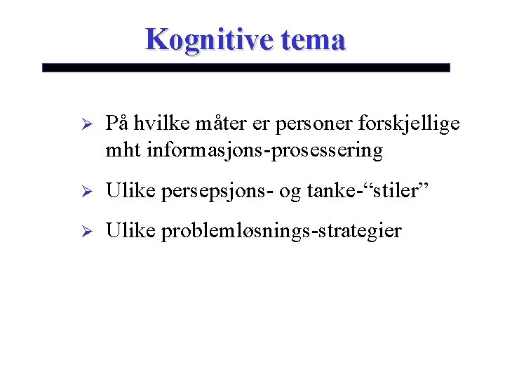 Kognitive tema Ø På hvilke måter er personer forskjellige mht informasjons-prosessering Ø Ulike persepsjons-