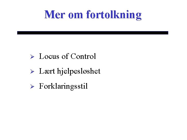 Mer om fortolkning Ø Locus of Control Ø Lært hjelpesløshet Ø Forklaringsstil 