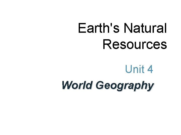 Earth's Natural Resources Unit 4 World Geography 