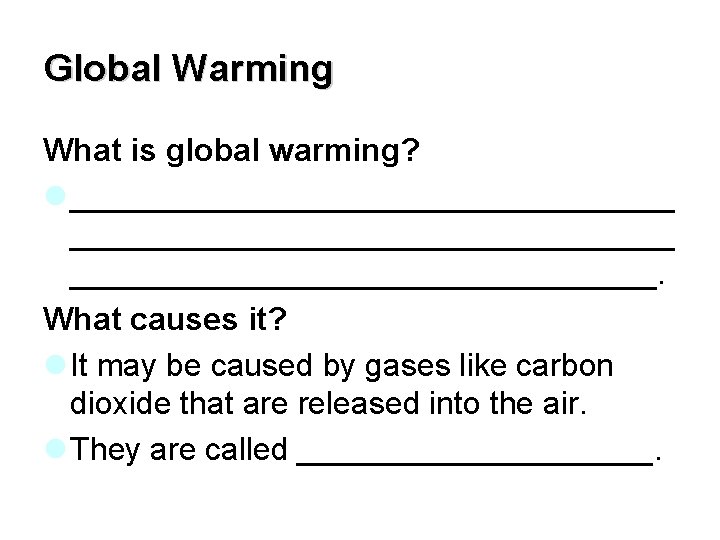 Global Warming What is global warming? l __________________________________. What causes it? l It may