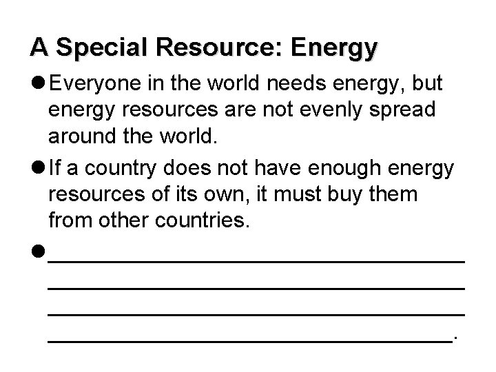 A Special Resource: Energy l Everyone in the world needs energy, but energy resources