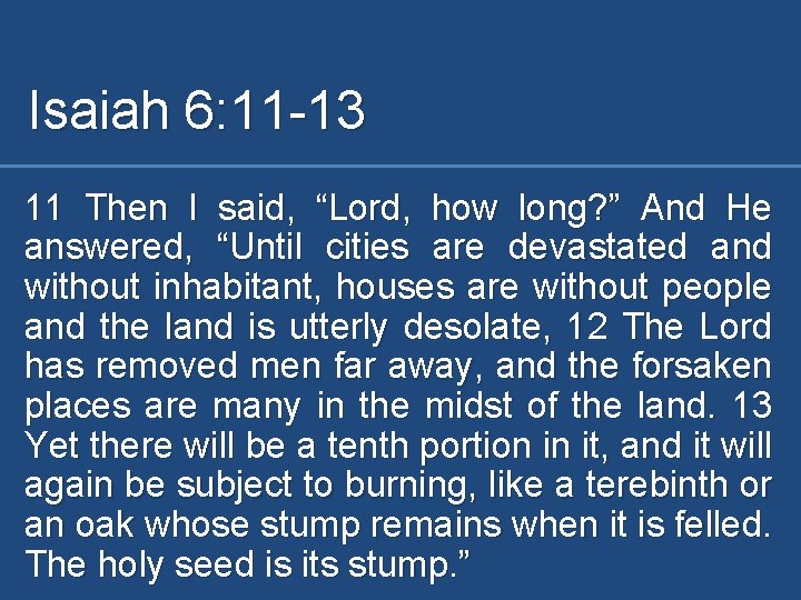 Isaiah 6: 11 -13 11 Then I said, “Lord, how long? ” And He