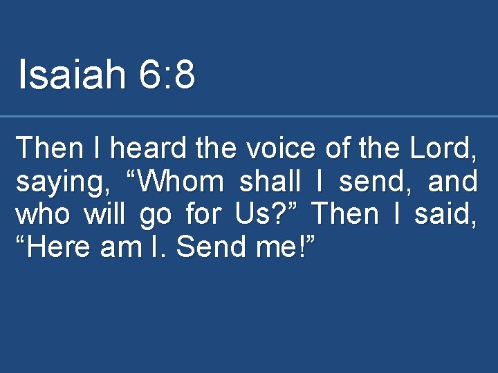 Isaiah 6: 8 Then I heard the voice of the Lord, saying, “Whom shall