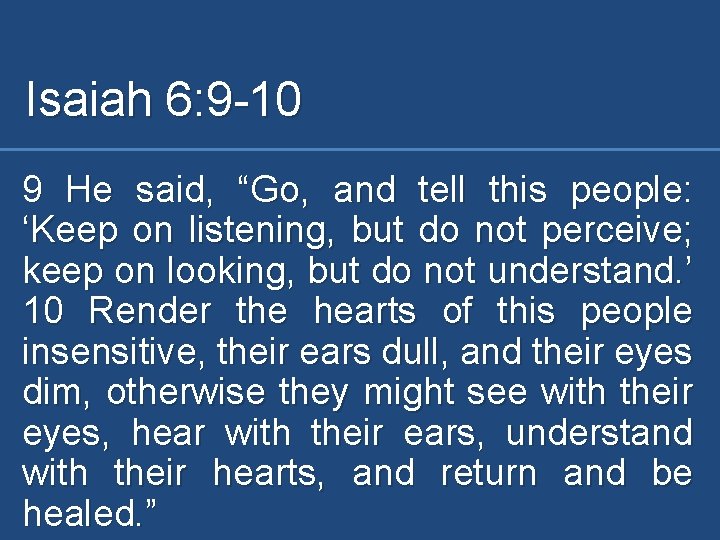 Isaiah 6: 9 -10 9 He said, “Go, and tell this people: ‘Keep on