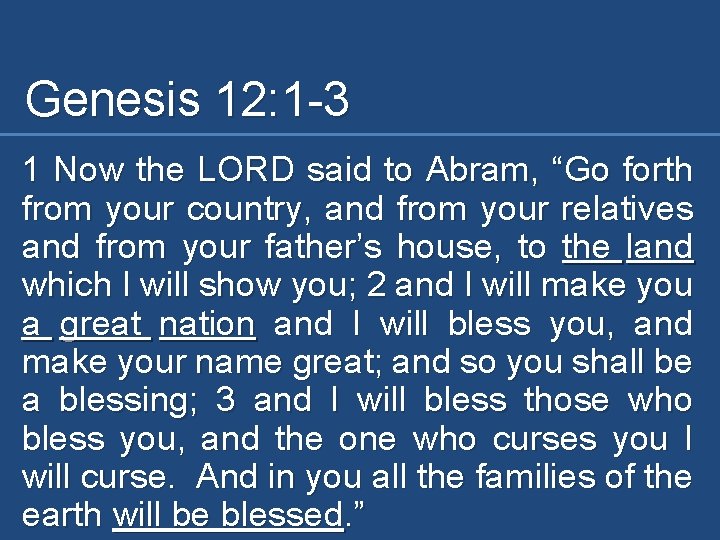 Genesis 12: 1 -3 1 Now the LORD said to Abram, “Go forth from