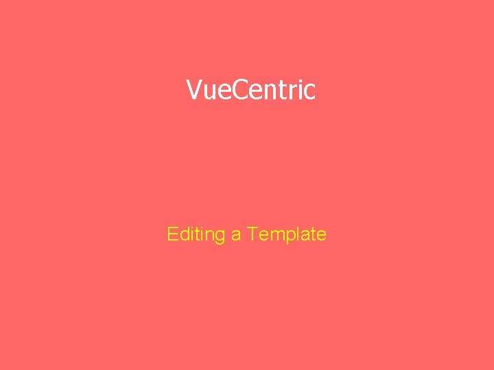 Vue. Centric Editing a Template 