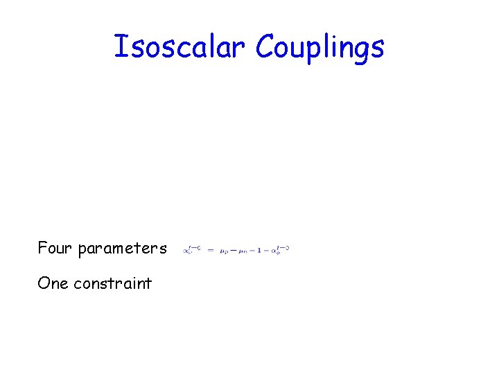 Isoscalar Couplings Four parameters One constraint 
