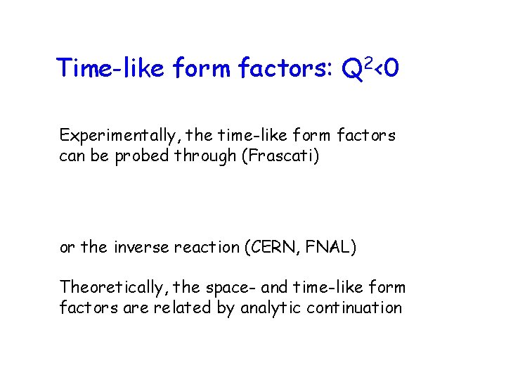 Time-like form factors: Q 2<0 Experimentally, the time-like form factors can be probed through